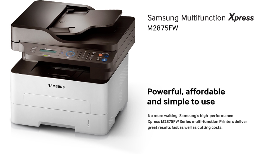 Samsung Multifunction Xpress M2875FW. Powerful, affordable and simple to use. No more waiting. Samsung's high-performance Xpress M2875FW Series multi-function Printers deliver great results fast as well as cutting costs.