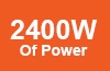 2400W of Power