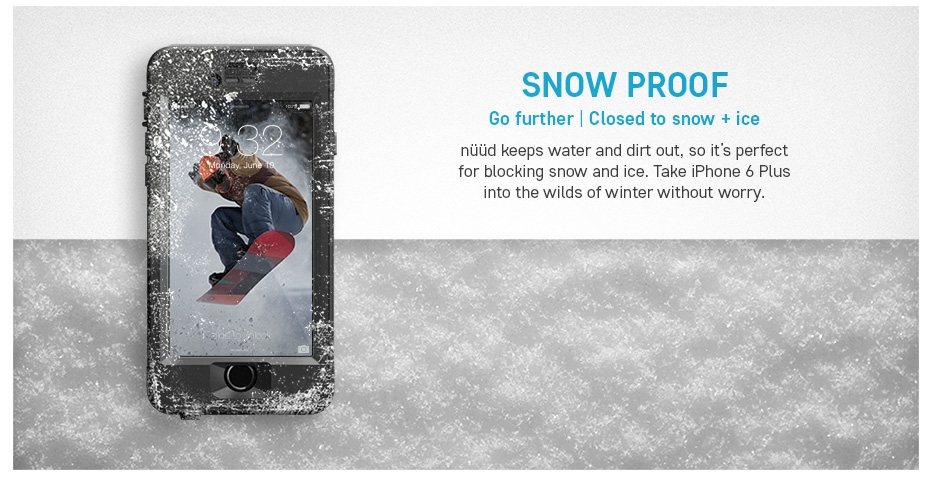 SNOW PROOF - Go further | Closed to snow + ice - Since nüüd iPhone 6 Plus case is sealed against water, it also stops slushy snow from seeping in.