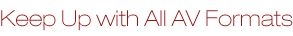 Keep Up with All AV Formats