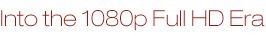 Into the 1080p Full HD Era