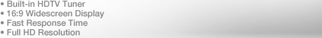 Built-in HDTV Tuner, 16:9 Widescreen Display, Fast Response Time, Full HD Resolution
