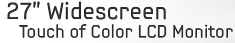 27” Widescreen Touch of Color LCD Monitor