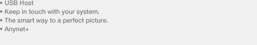 • USB Host  • Keep in touch with your system. • The smart way to a perfect picture. • Anynet+