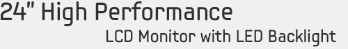 24” High Performance LCD Monitor with LED Backlight