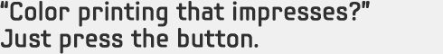 “Color printing that impresses?” Just press the button.