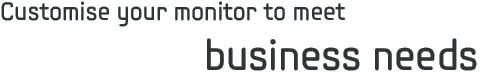 Customise your monitor to meet business needs 